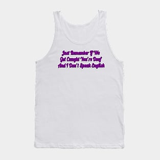 Just Remember If We Get Caught You're Deaf And I Don't Speak English-Funny Saying Tank Top